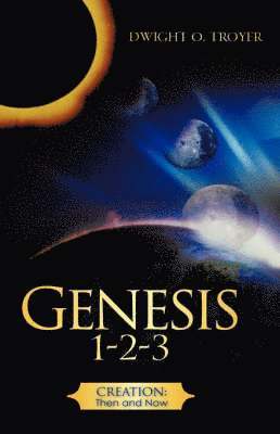 Dwight O Troyer, Dwight O. Troyer - Genesis 1-2-3, Inbunden