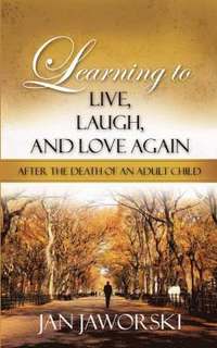 bokomslag Learning to Live, Laugh, And Love Again After the Death of an Adult Child