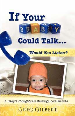 Greg Gilbert - If Your Baby Could Talk.Would You Listen?, Häftad