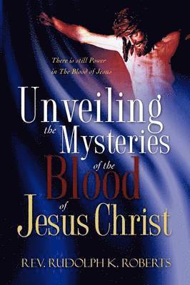 bokomslag Unveiling the Mysteries of The Blood of Jesus Christ