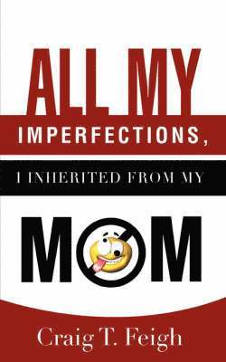 Craig T Feigh - All My Imperfections, I Inherited from My Mom, Häftad