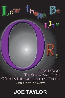 bokomslag Let There Be Lite: Or, How I Came to Know and Love Godel's Incompleteness Proof