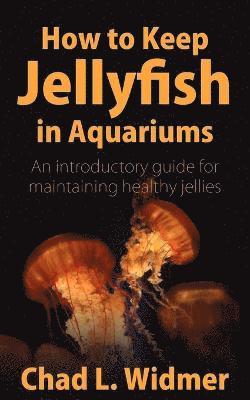 Chad L Widmer - How to Keep Jellyfish in Aquariums, Häftad