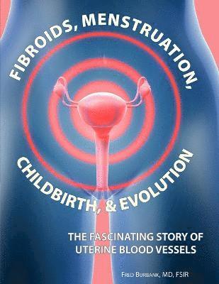 Fred Burbank - Fibroids, Menstruation, Childbirth, and Evolution, Häftad