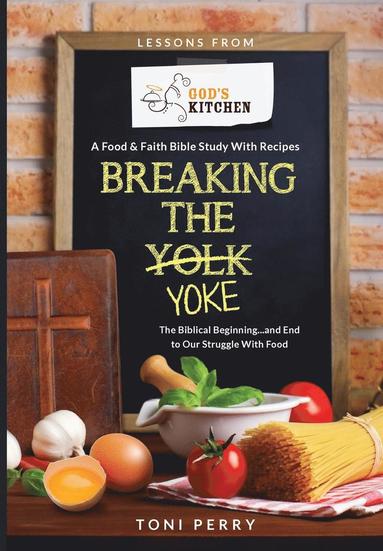 bokomslag Breaking the Yoke - The Biblical Beginning...and End to Our Struggle with Food