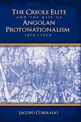 Jacopo Corrado - Creole Elite and the Rise of Angolan Protonationalism, Inbunden
