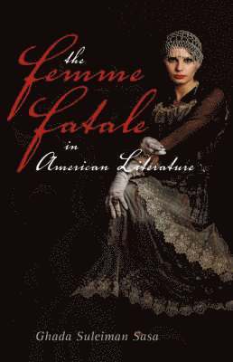 Ghada Sasa - Femme Fatale in American Literature, Inbunden