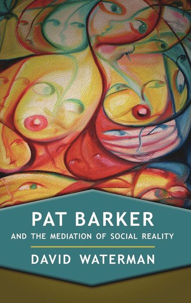 bokomslag Pat Barker and the Mediation of Social Reality