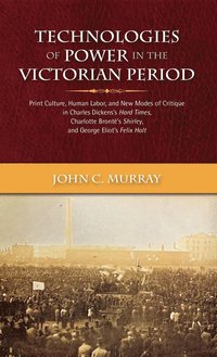 bokomslag Technologies of Power in the Victorian Period Print Culture, Human Labor, and New Modes of Critique in Charles Dickens's Hard Times, Charlotte Bront's