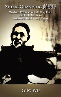 bokomslag Zheng Guanying, Merchant Reformer of Late Qing China and His Influence on Economics, Politics, and Society