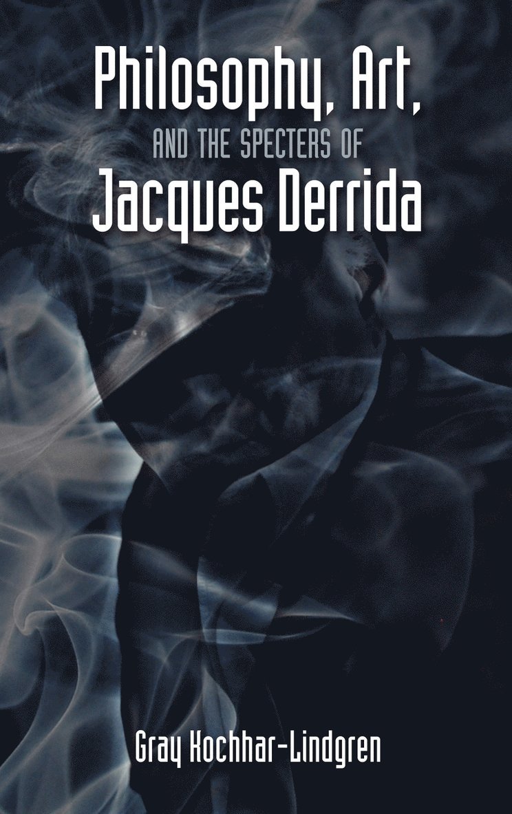 Gray Kochhar-Lindgren - Philosophy, Art, and the Specters of Jacques Derrida, Inbunden