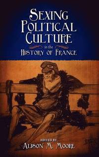 bokomslag Sexing Political Culture in the History of France