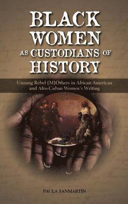 Paula Sanmartin - Black Women as Custodians of History, Inbunden