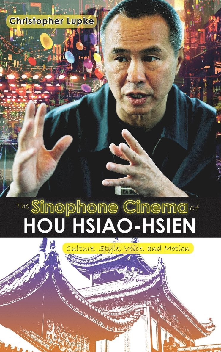 Christopher Lupke - Sinophone Cinema of Hou Hsiao-hsien, Inbunden