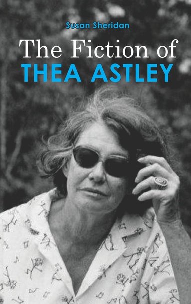 Susan Sheridan - Fiction of Thea Astley, Inbunden