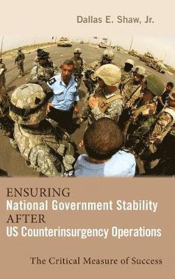 Dallas E Shaw - Ensuring National Government Stability After US Counterinsurgency Operations, Inbunden