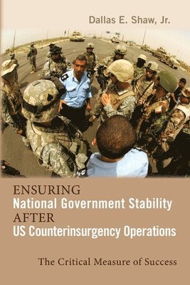 Dallas E Shaw - Ensuring National Government Stability After US Counterinsurgency Operations, Häftad