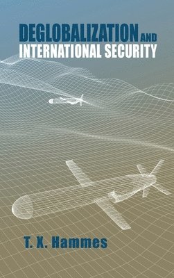 T X Hammes - Deglobalization and International Security, Inbunden