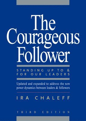 The Courageous Follower: Standing Up To and For Our Leaders 1