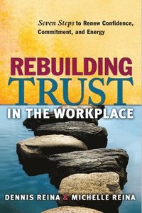 bokomslag Rebuilding Trust in the Workplace: Seven Steps to Renew Confidence, Commitment, and Energy