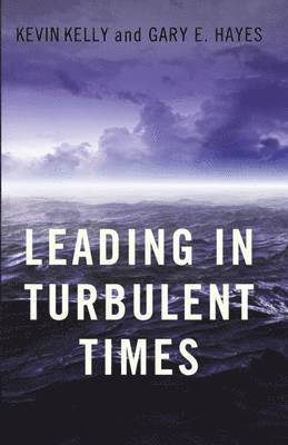 Kevin Kelly, Gary E. Hayes - Leading in Turbulent Times, Inbunden
