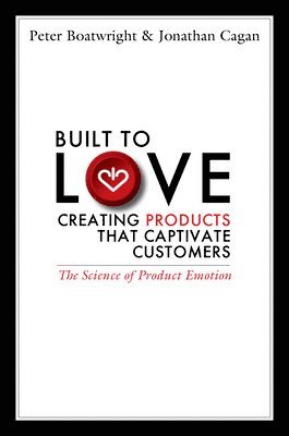 Peter Boatwright, Jonathan Cagan - Built to Love: Creating Products That Captivate Customers, Inbunden