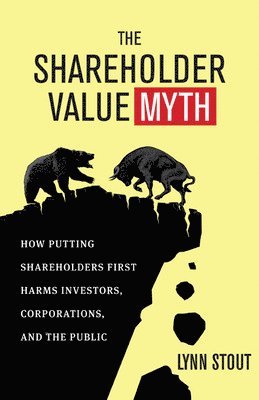 Lynn Stout - Shareholder Value Myth: How Putting Shareholders First Harms Investors, Corporations, and the Public, Häftad