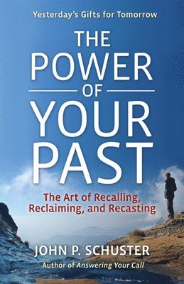 John Schuster, John P. Schuster, John P Schuster - Power of Your Past: The Art of Recalling, Reclaiming, and Recasting, Häftad