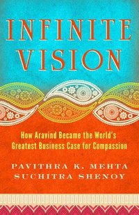 bokomslag Infinite Vision: How Aravind Became the Worlds Greatest Business Case for Compassion