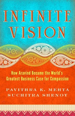 bokomslag Infinite Vision: How Aravind Became the Worlds Greatest Business Case for Compassion