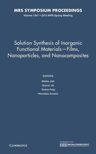 Solution Synthesis of Inorganic Functional Materials - Films, Nanoparticles, and Nanocomposites: Volume 1547 1