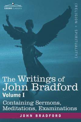 bokomslag The Writings of John Bradford, Vol. I - Containing Sermons, Meditations, Examinations