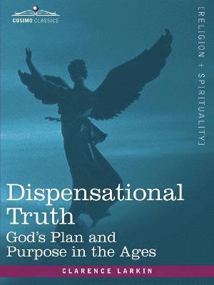 Dispensational Truth, or God's Plan and Purpose in the Ages 1