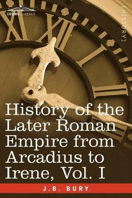 History of the Later Roman Empire from Arcadius to Irene, Vol. I 1