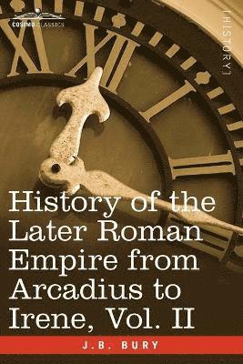 History of the Later Roman Empire from Arcadius to Irene, Vol. II 1