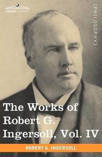 bokomslag The Works of Robert G. Ingersoll, Vol. IV (in 12 Volumes)