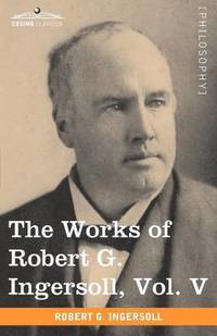 bokomslag The Works of Robert G. Ingersoll, Vol. V (in 12 Volumes)