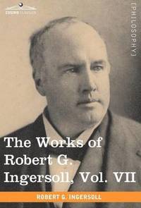 bokomslag The Works of Robert G. Ingersoll, Vol. VII (in 12 Volumes)