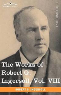 bokomslag The Works of Robert G. Ingersoll, Vol. VIII (in 12 Volumes)