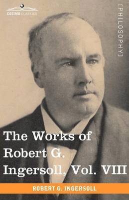 The Works of Robert G. Ingersoll, Vol. VIII (in 12 Volumes) 1