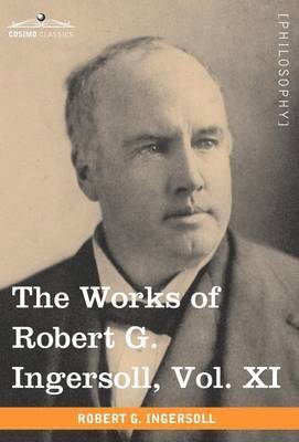 bokomslag The Works of Robert G. Ingersoll, Vol. XI (in 12 Volumes)