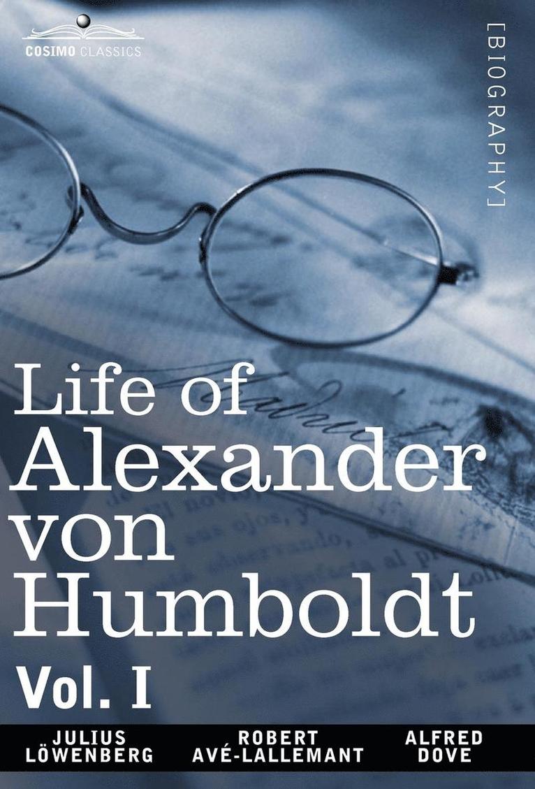 Life of Alexander Von Humboldt, Vol. I (in Two Volumes) 1
