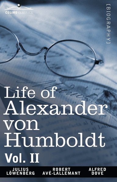 Julius Lowenberg, Robert Avlallemant, Alfred Dove - Life of Alexander Von Humboldt, Vol. II (in Two Volumes), Häftad