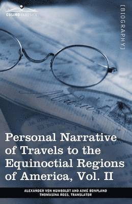 Personal Narrative of Travels to the Equinoctial Regions of America, Vol. II (in 3 Volumes) 1