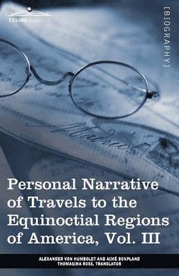 Personal Narrative of Travels to the Equinoctial Regions of America, Vol. III (in 3 Volumes) 1