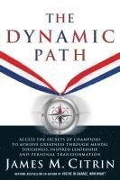 bokomslag The Dynamic Path: Access the Secrets of Champions to Achieve Greatness Through Mental Toughness, Inspired Leadership and Personal Transformation