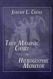 bokomslag True Masonic Chart or Hieroglyphic Monitor