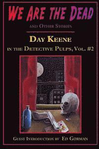 We Are the Dead and Other Stories: Day Keene in the Detective Pulps Volume II 1