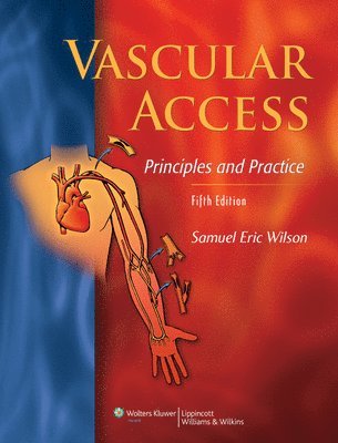 Samuel Eric Wilson - Vascular Access: Principles and Practice, Inbunden