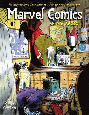 Marvel Comics In The 1960s: An Issue-By-Issue Field Guide To A Pop Culture Phenomenon 1